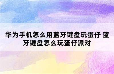 华为手机怎么用蓝牙键盘玩蛋仔 蓝牙键盘怎么玩蛋仔派对